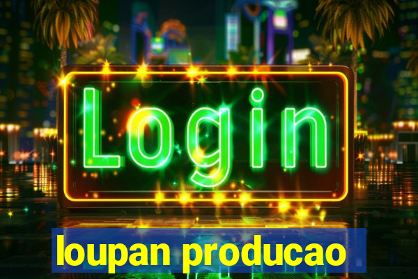 loupan producao